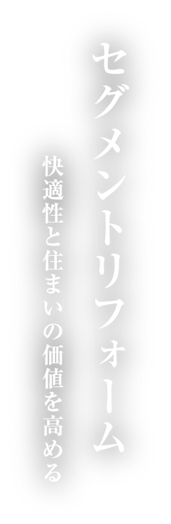 セグメントリフォーム 快適性と住まいの価値を高める